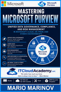 Mastering Microsoft Purview: Unified Data Governance, Compliance, and Risk Management in Microsoft Cloud