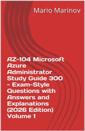 AZ-104 Microsoft Azure Administrator Study Guide - 300 Exam Style Questions with Answers and Explanations (2026 Edition)