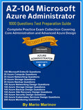 AZ-104 Microsoft Azure Administrator Test Preparation Guide – 1000 Q & A Second Edition