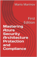 Mastering Azure Security Architecture, Protection and Compliance
