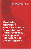 Mastering Microsoft Entra ID, Azure Compute, IaaS, PaaS, Storage, Backup and File Share for the Enterprise