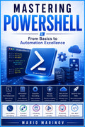 Mastering PowerShell: From Basics to Automation Excellence