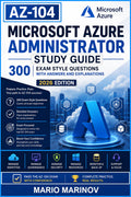AZ-104 Microsoft Azure Administrator Study Guide - 300 Exam Style Questions with Answers and Explanations (2026 Edition)