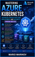 Mastering Azure Kubernetes Advanced Infrastructure Deployment and Security - Special Edition